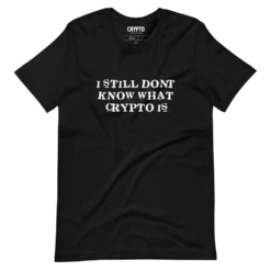I Still Don't Know What Crypto Is T-Shirt